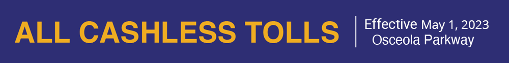 All cashless tolls. Effective May 1, 2023 Osceola Parkway